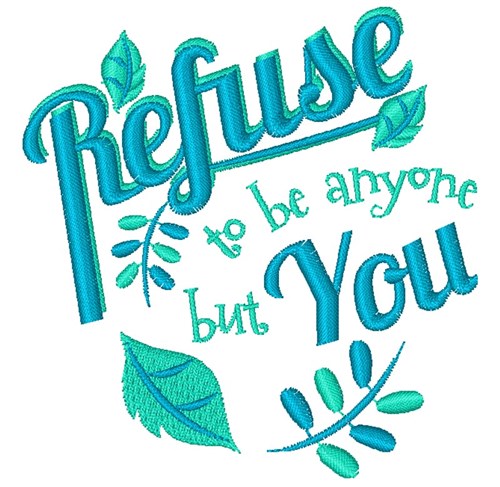 Refuse To Be Anyone But You Machine Embroidery Design